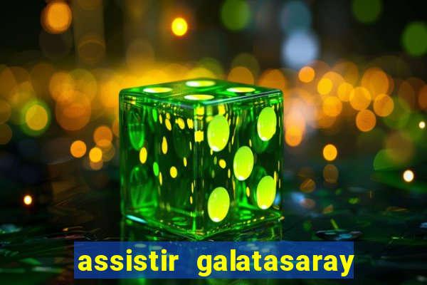 assistir galatasaray ao vivo